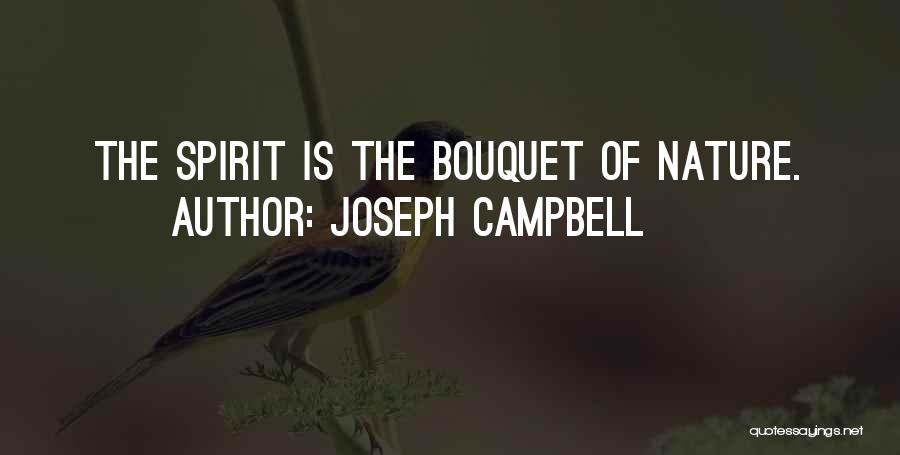 Joseph Campbell Quotes: The Spirit Is The Bouquet Of Nature.