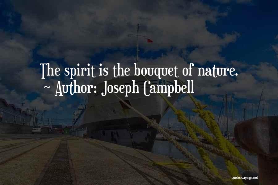 Joseph Campbell Quotes: The Spirit Is The Bouquet Of Nature.