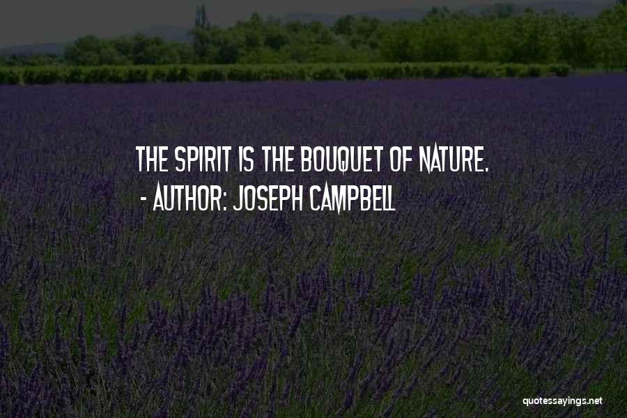Joseph Campbell Quotes: The Spirit Is The Bouquet Of Nature.