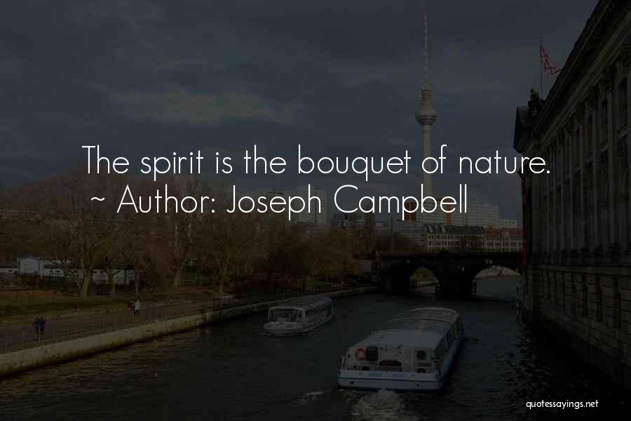 Joseph Campbell Quotes: The Spirit Is The Bouquet Of Nature.