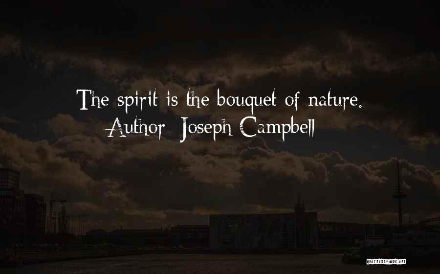 Joseph Campbell Quotes: The Spirit Is The Bouquet Of Nature.