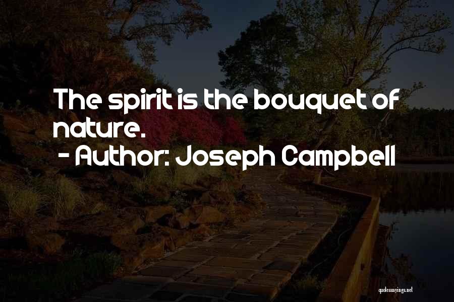 Joseph Campbell Quotes: The Spirit Is The Bouquet Of Nature.