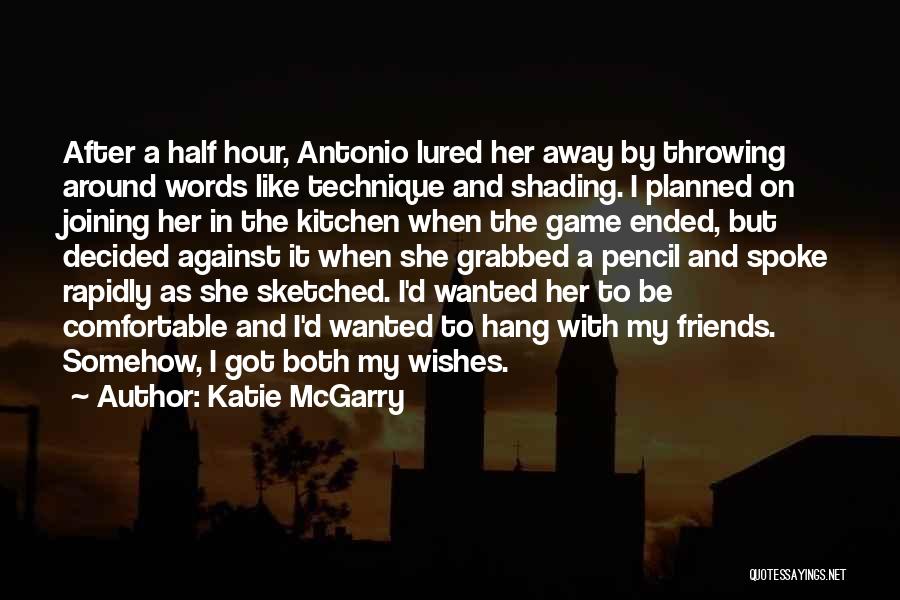 Katie McGarry Quotes: After A Half Hour, Antonio Lured Her Away By Throwing Around Words Like Technique And Shading. I Planned On Joining