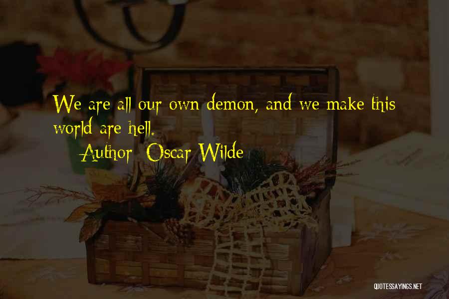 Oscar Wilde Quotes: We Are All Our Own Demon, And We Make This World Are Hell.