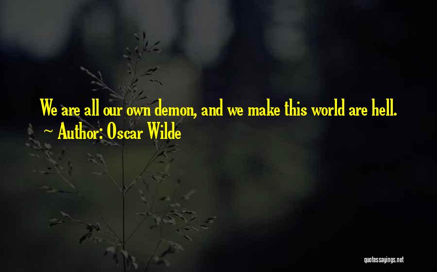 Oscar Wilde Quotes: We Are All Our Own Demon, And We Make This World Are Hell.