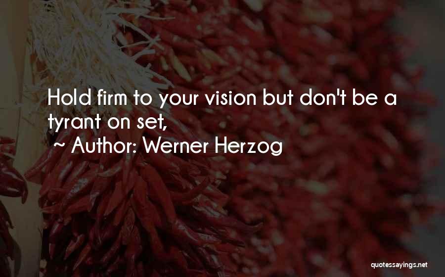 Werner Herzog Quotes: Hold Firm To Your Vision But Don't Be A Tyrant On Set,