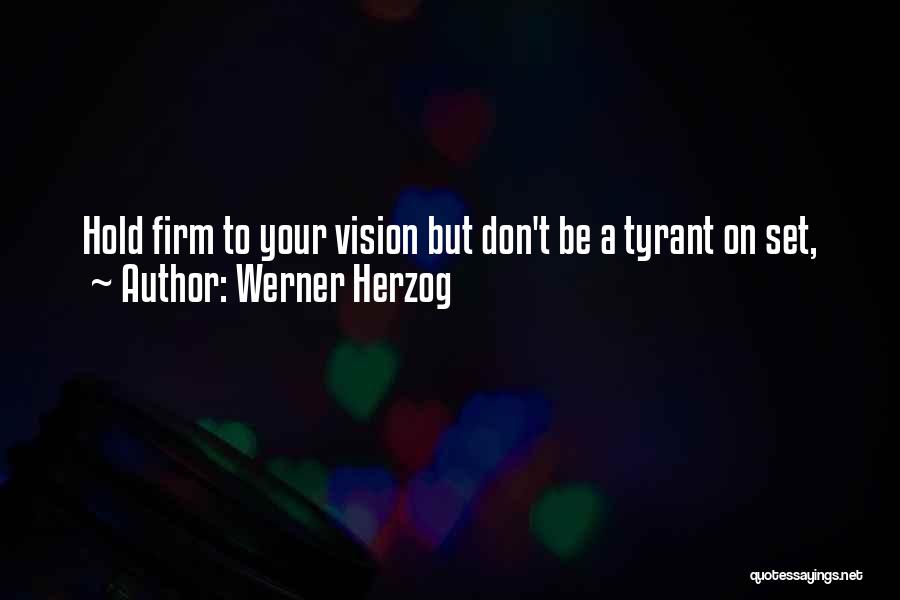 Werner Herzog Quotes: Hold Firm To Your Vision But Don't Be A Tyrant On Set,