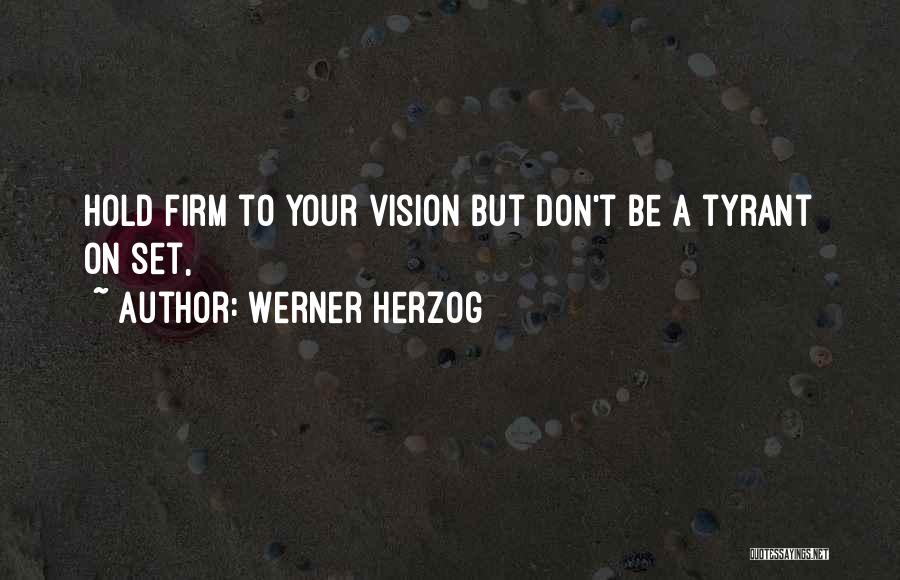 Werner Herzog Quotes: Hold Firm To Your Vision But Don't Be A Tyrant On Set,