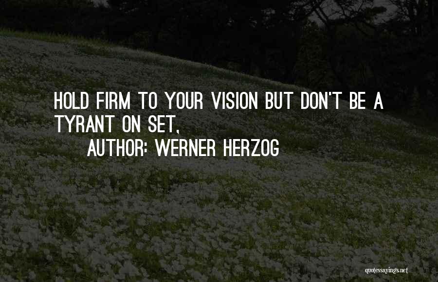 Werner Herzog Quotes: Hold Firm To Your Vision But Don't Be A Tyrant On Set,