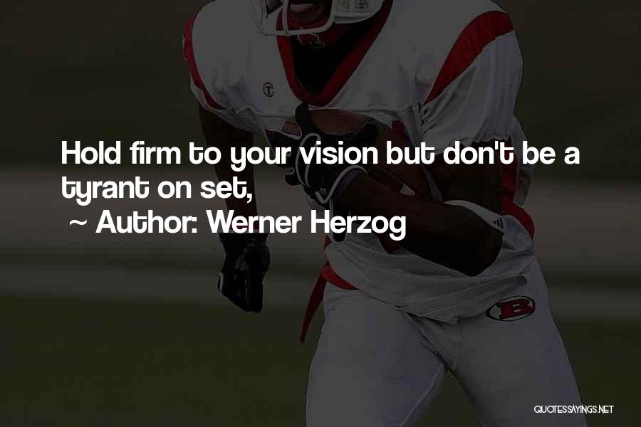 Werner Herzog Quotes: Hold Firm To Your Vision But Don't Be A Tyrant On Set,