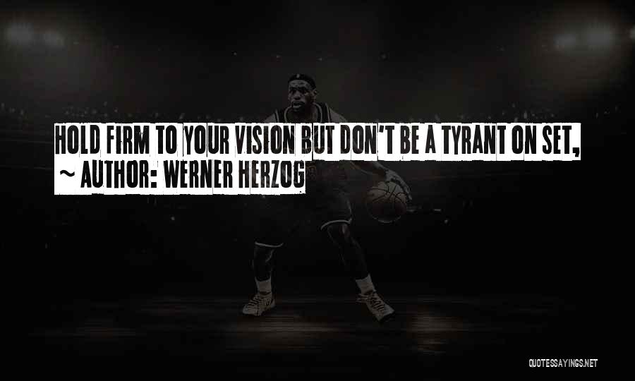 Werner Herzog Quotes: Hold Firm To Your Vision But Don't Be A Tyrant On Set,