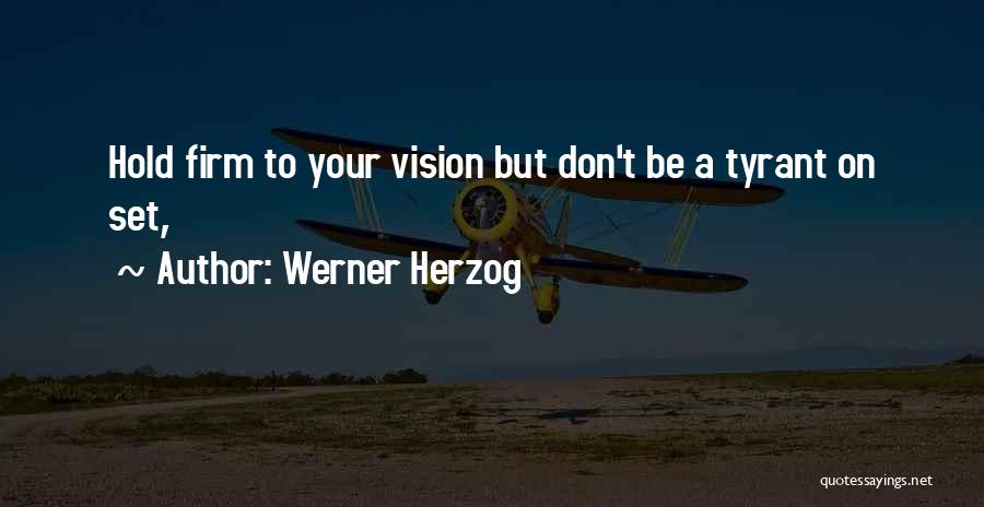 Werner Herzog Quotes: Hold Firm To Your Vision But Don't Be A Tyrant On Set,