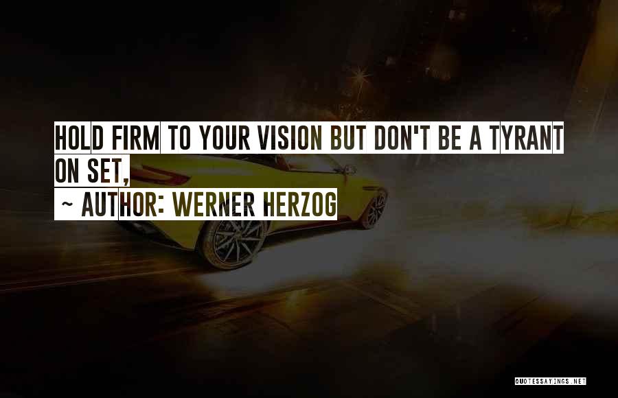 Werner Herzog Quotes: Hold Firm To Your Vision But Don't Be A Tyrant On Set,