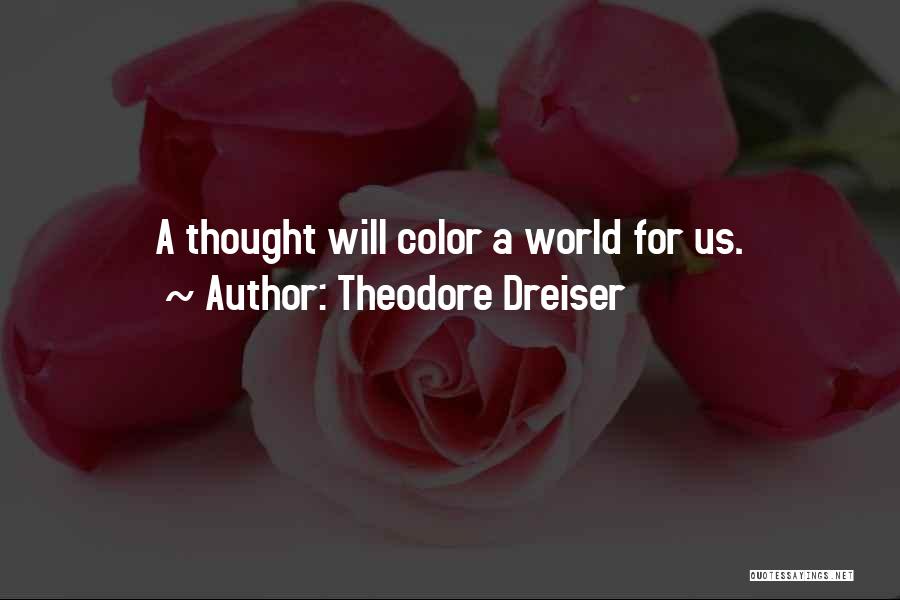 Theodore Dreiser Quotes: A Thought Will Color A World For Us.