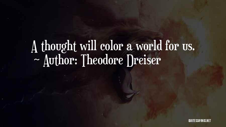 Theodore Dreiser Quotes: A Thought Will Color A World For Us.