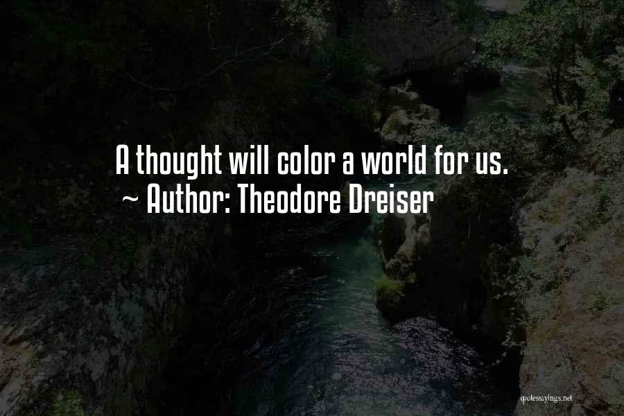 Theodore Dreiser Quotes: A Thought Will Color A World For Us.