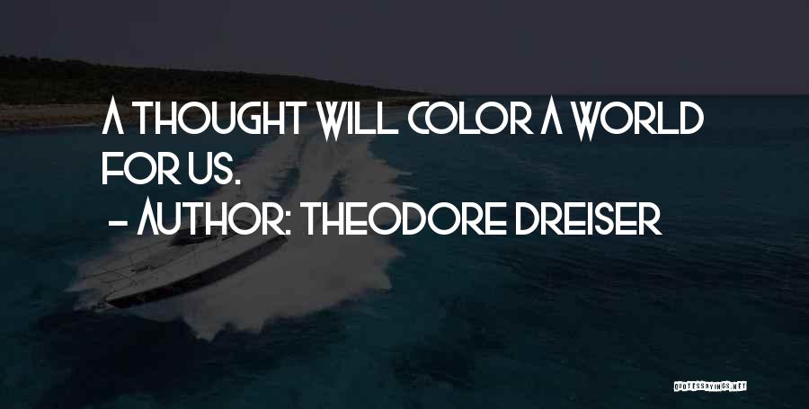 Theodore Dreiser Quotes: A Thought Will Color A World For Us.