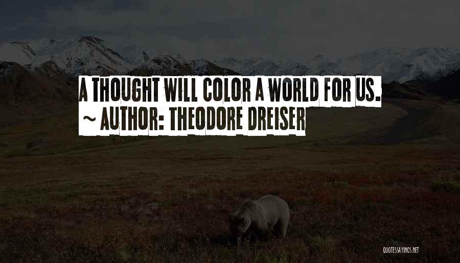 Theodore Dreiser Quotes: A Thought Will Color A World For Us.