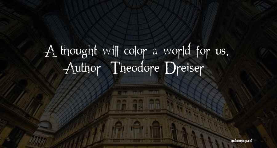 Theodore Dreiser Quotes: A Thought Will Color A World For Us.