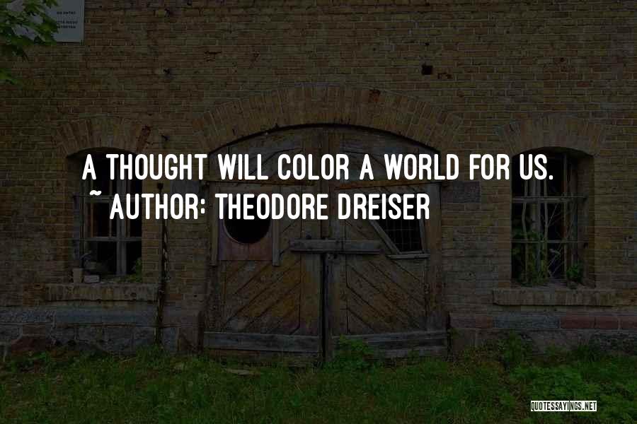 Theodore Dreiser Quotes: A Thought Will Color A World For Us.