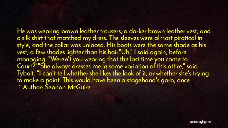 Seanan McGuire Quotes: He Was Wearing Brown Leather Trousers, A Darker Brown Leather Vest, And A Silk Shirt That Matched My Dress. The