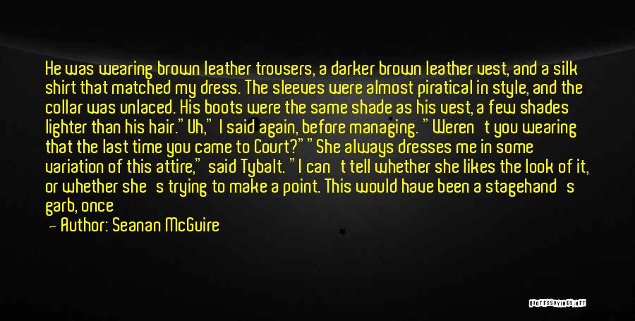 Seanan McGuire Quotes: He Was Wearing Brown Leather Trousers, A Darker Brown Leather Vest, And A Silk Shirt That Matched My Dress. The