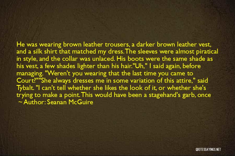 Seanan McGuire Quotes: He Was Wearing Brown Leather Trousers, A Darker Brown Leather Vest, And A Silk Shirt That Matched My Dress. The