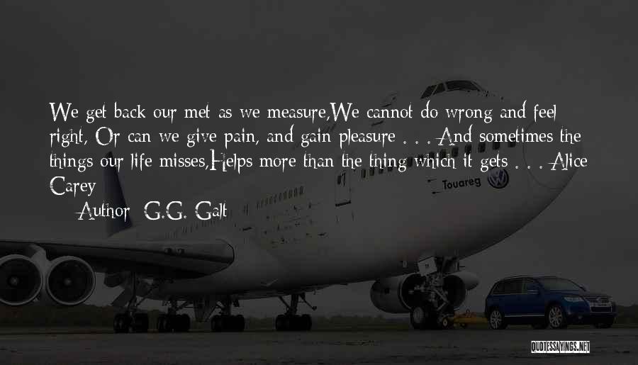 G.G. Galt Quotes: We Get Back Our Met As We Measure,we Cannot Do Wrong And Feel Right, Or Can We Give Pain, And