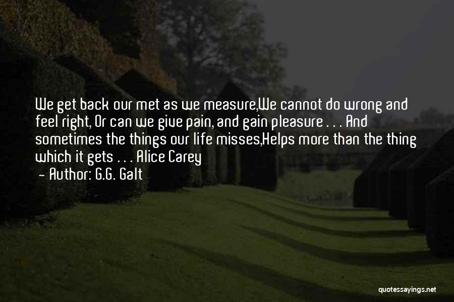 G.G. Galt Quotes: We Get Back Our Met As We Measure,we Cannot Do Wrong And Feel Right, Or Can We Give Pain, And