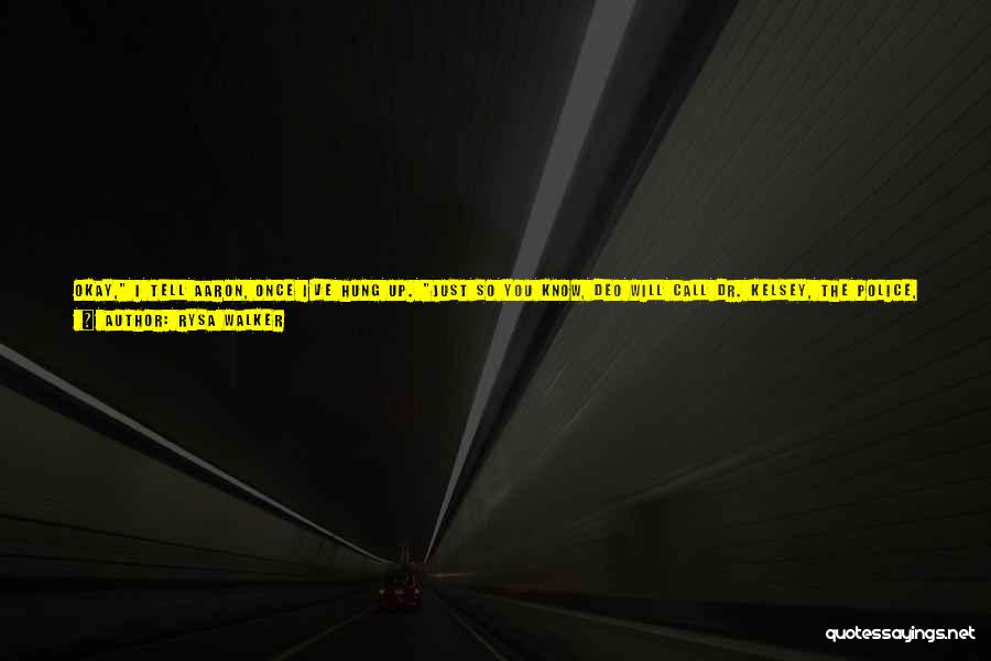 Rysa Walker Quotes: Okay, I Tell Aaron, Once I've Hung Up. Just So You Know, Deo Will Call Dr. Kelsey, The Police, The