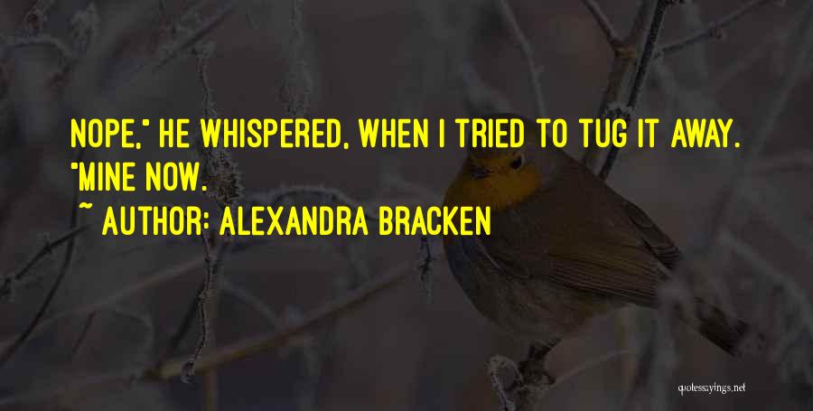 Alexandra Bracken Quotes: Nope, He Whispered, When I Tried To Tug It Away. Mine Now.