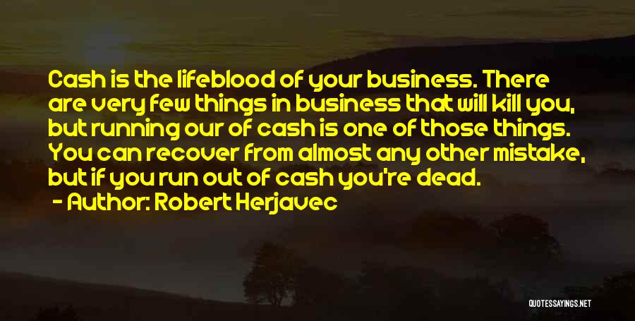 Robert Herjavec Quotes: Cash Is The Lifeblood Of Your Business. There Are Very Few Things In Business That Will Kill You, But Running