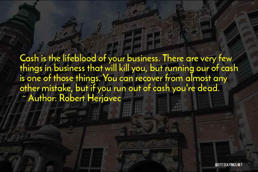 Robert Herjavec Quotes: Cash Is The Lifeblood Of Your Business. There Are Very Few Things In Business That Will Kill You, But Running