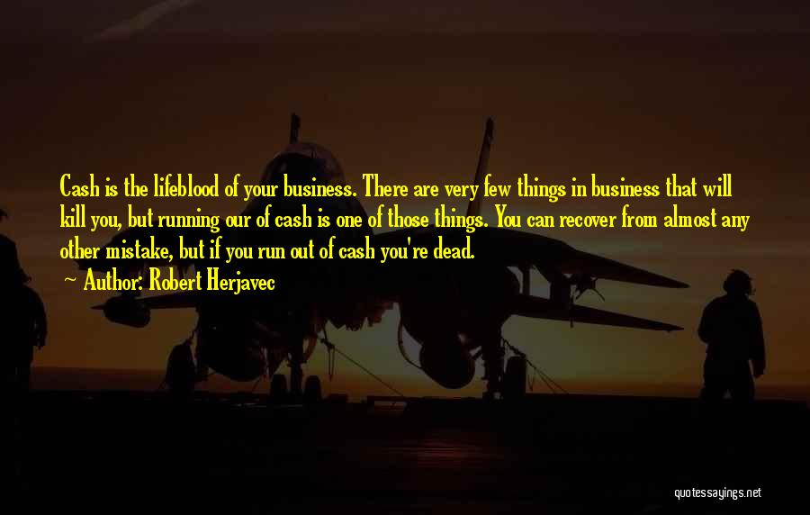 Robert Herjavec Quotes: Cash Is The Lifeblood Of Your Business. There Are Very Few Things In Business That Will Kill You, But Running