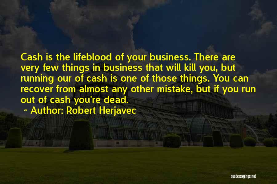 Robert Herjavec Quotes: Cash Is The Lifeblood Of Your Business. There Are Very Few Things In Business That Will Kill You, But Running