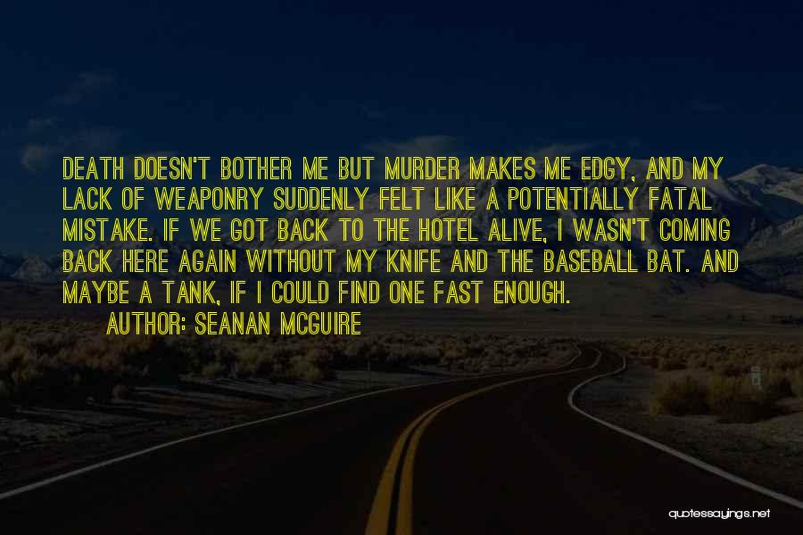 Seanan McGuire Quotes: Death Doesn't Bother Me But Murder Makes Me Edgy, And My Lack Of Weaponry Suddenly Felt Like A Potentially Fatal