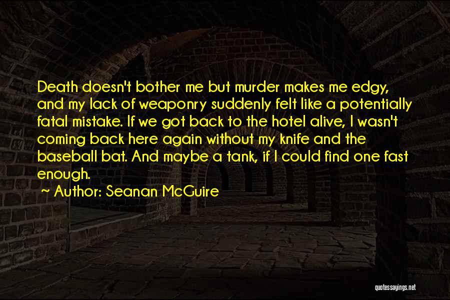 Seanan McGuire Quotes: Death Doesn't Bother Me But Murder Makes Me Edgy, And My Lack Of Weaponry Suddenly Felt Like A Potentially Fatal