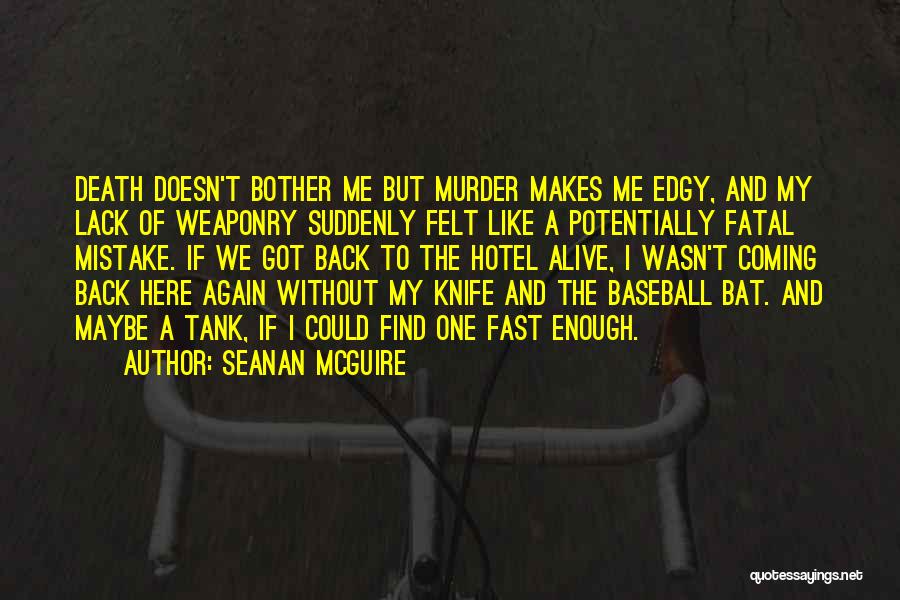 Seanan McGuire Quotes: Death Doesn't Bother Me But Murder Makes Me Edgy, And My Lack Of Weaponry Suddenly Felt Like A Potentially Fatal