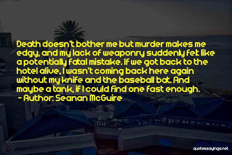 Seanan McGuire Quotes: Death Doesn't Bother Me But Murder Makes Me Edgy, And My Lack Of Weaponry Suddenly Felt Like A Potentially Fatal