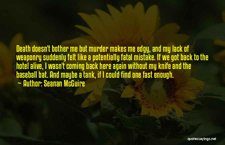 Seanan McGuire Quotes: Death Doesn't Bother Me But Murder Makes Me Edgy, And My Lack Of Weaponry Suddenly Felt Like A Potentially Fatal