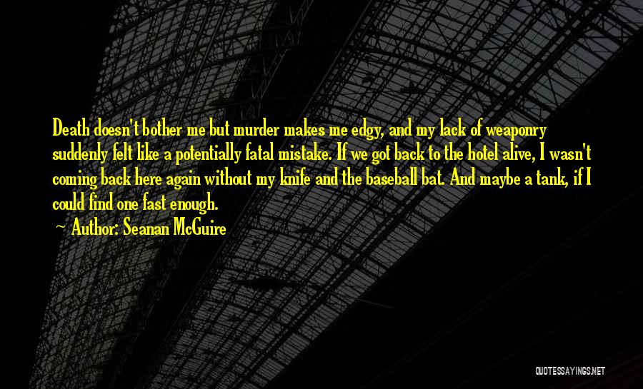 Seanan McGuire Quotes: Death Doesn't Bother Me But Murder Makes Me Edgy, And My Lack Of Weaponry Suddenly Felt Like A Potentially Fatal