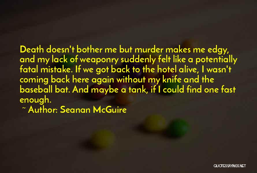 Seanan McGuire Quotes: Death Doesn't Bother Me But Murder Makes Me Edgy, And My Lack Of Weaponry Suddenly Felt Like A Potentially Fatal