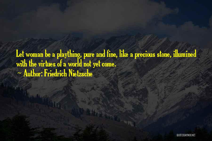Friedrich Nietzsche Quotes: Let Woman Be A Plaything, Pure And Fine, Like A Precious Stone, Illumined With The Virtues Of A World Not