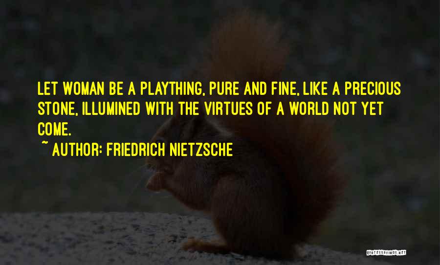 Friedrich Nietzsche Quotes: Let Woman Be A Plaything, Pure And Fine, Like A Precious Stone, Illumined With The Virtues Of A World Not