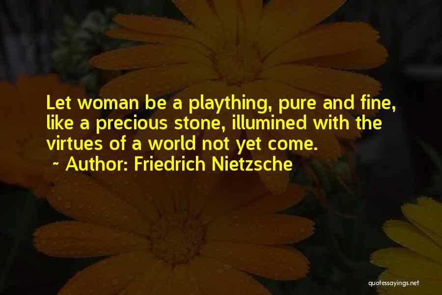 Friedrich Nietzsche Quotes: Let Woman Be A Plaything, Pure And Fine, Like A Precious Stone, Illumined With The Virtues Of A World Not