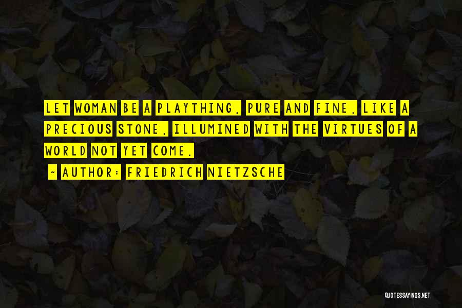 Friedrich Nietzsche Quotes: Let Woman Be A Plaything, Pure And Fine, Like A Precious Stone, Illumined With The Virtues Of A World Not
