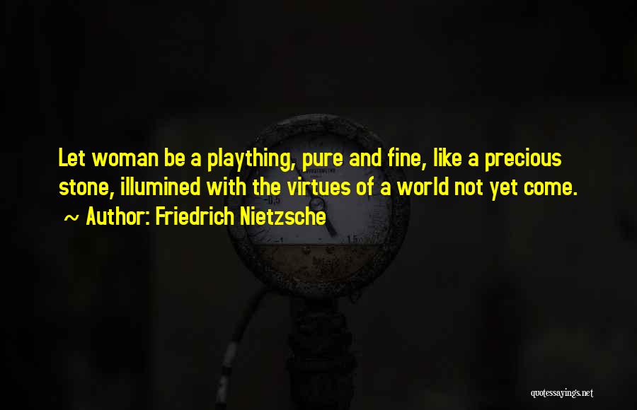 Friedrich Nietzsche Quotes: Let Woman Be A Plaything, Pure And Fine, Like A Precious Stone, Illumined With The Virtues Of A World Not