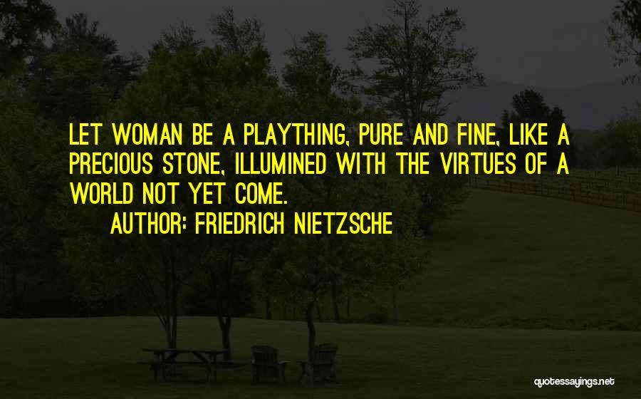 Friedrich Nietzsche Quotes: Let Woman Be A Plaything, Pure And Fine, Like A Precious Stone, Illumined With The Virtues Of A World Not