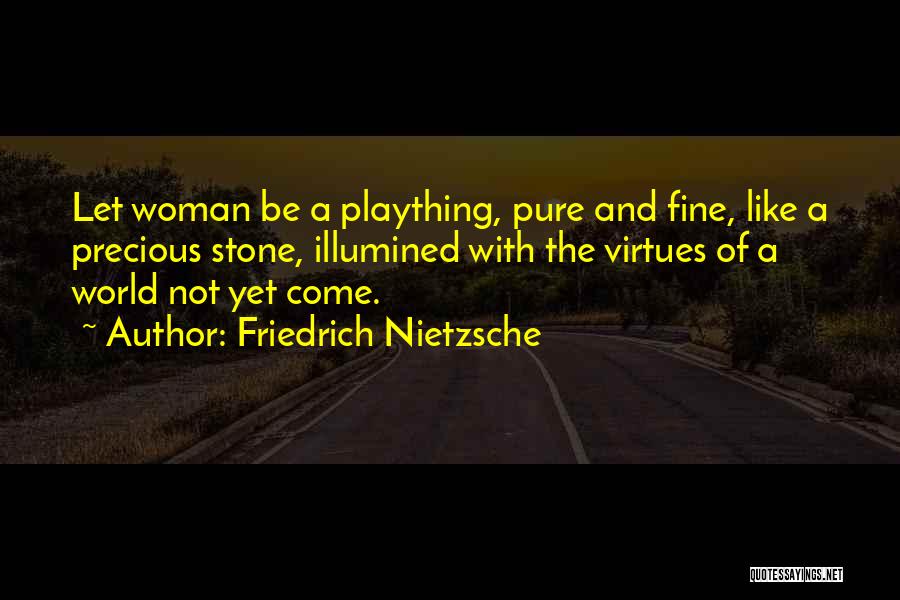 Friedrich Nietzsche Quotes: Let Woman Be A Plaything, Pure And Fine, Like A Precious Stone, Illumined With The Virtues Of A World Not