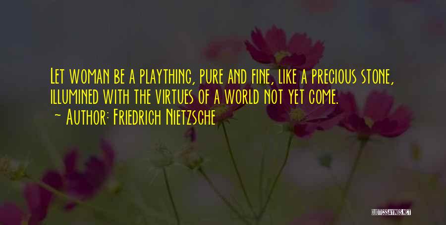 Friedrich Nietzsche Quotes: Let Woman Be A Plaything, Pure And Fine, Like A Precious Stone, Illumined With The Virtues Of A World Not